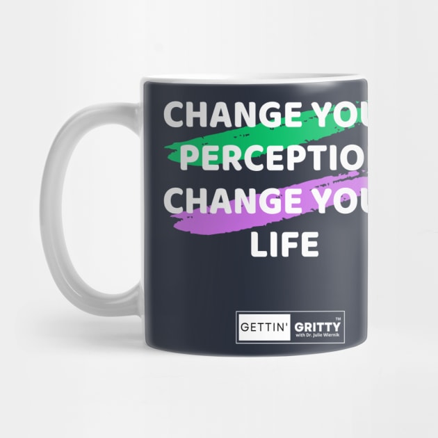 Change Your Perception Change Your Life by Gettin' Gritty Shop